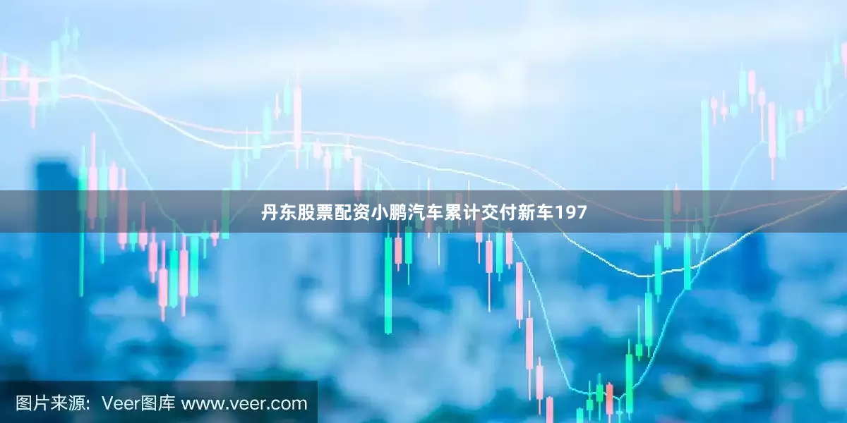 丹东股票配资小鹏汽车累计交付新车197
