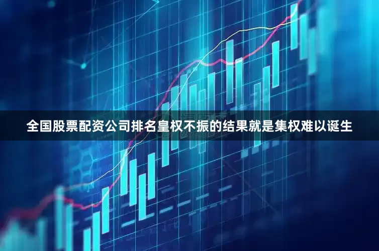 全国股票配资公司排名皇权不振的结果就是集权难以诞生