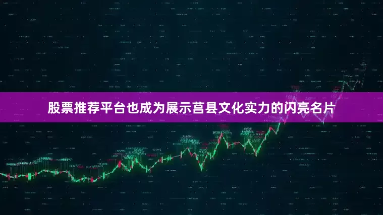 股票推荐平台也成为展示莒县文化实力的闪亮名片