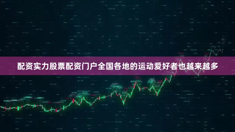 配资实力股票配资门户全国各地的运动爱好者也越来越多