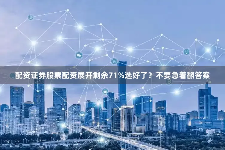 配资证券股票配资展开剩余71%选好了？不要急着翻答案