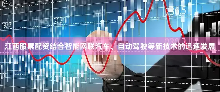 江西股票配资结合智能网联汽车、自动驾驶等新技术的迅速发展