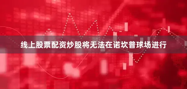 线上股票配资炒股将无法在诺坎普球场进行