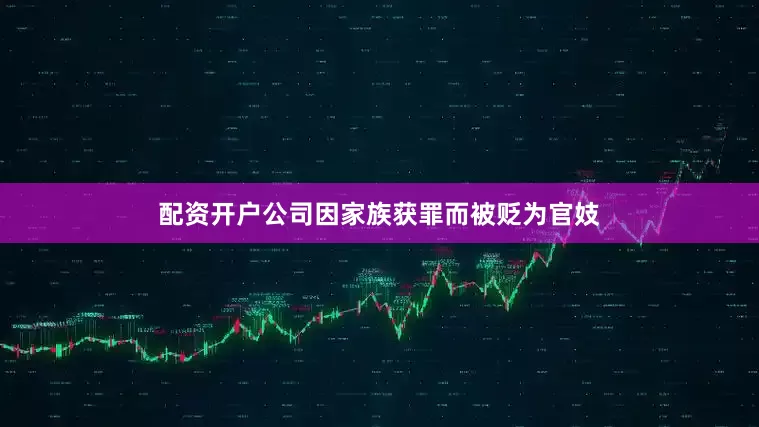 配资开户公司因家族获罪而被贬为官妓